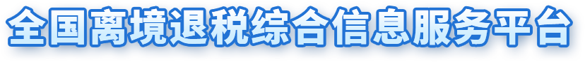 全国离境退税综合信息服务平台